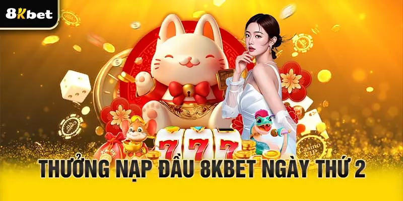 Thưởng nạp đầu 8Kbet ngày thứ 2