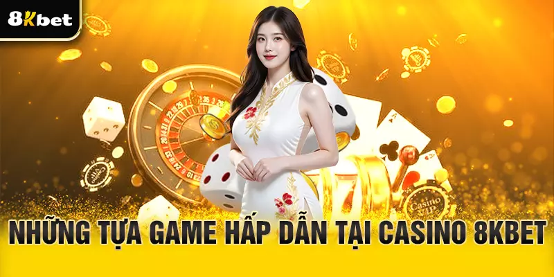 Những trò chơi hấp dẫn tại Casino 8Kbet