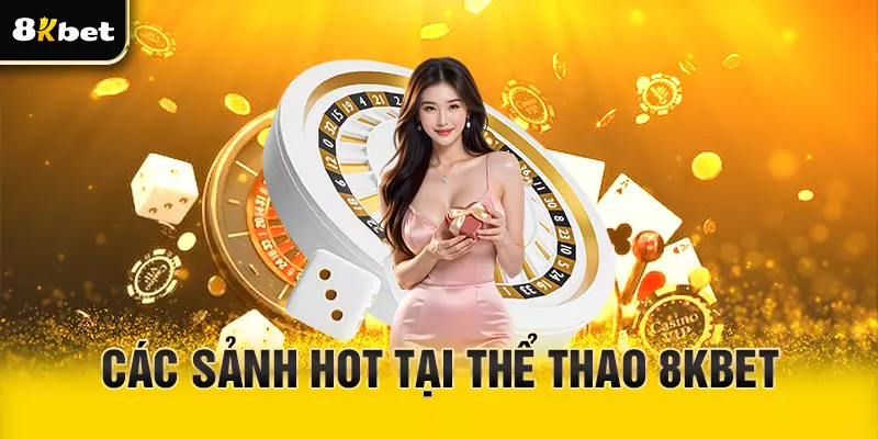 Các sảnh hot tại thể thao 8Kbet