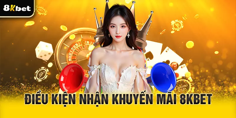 Điều kiện để có thể nhận khuyến mãi 8Kbet