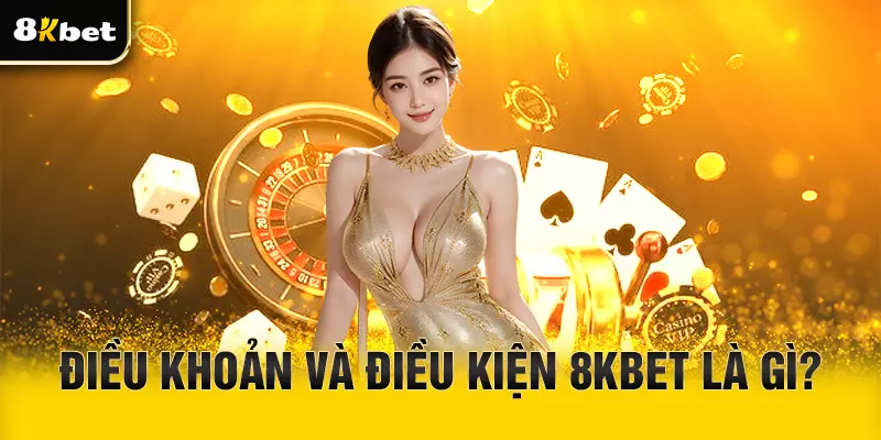 Khái niệm điều khoản và điều kiện 8Kbet