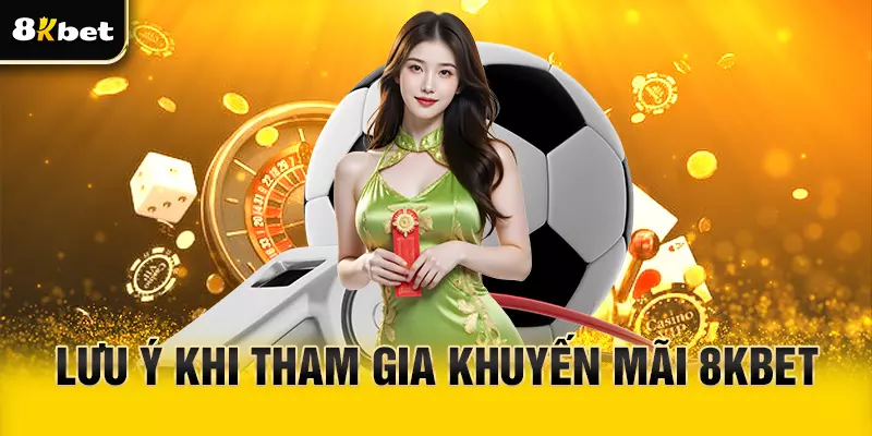 Các lưu ý khi tham gia khuyến mãi 8Kbet